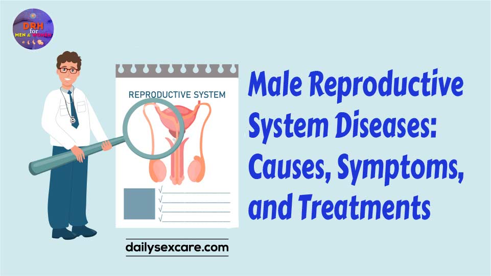 Male Reproductive System Diseases Causes, Symptoms, and Treatments