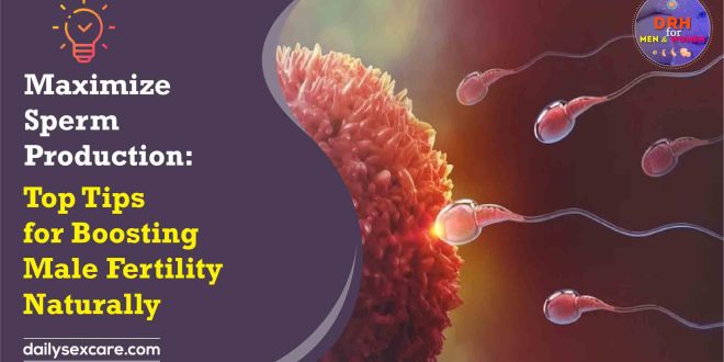 Maximize Sperm Production Top Tips for Boosting Male Fertility Naturally