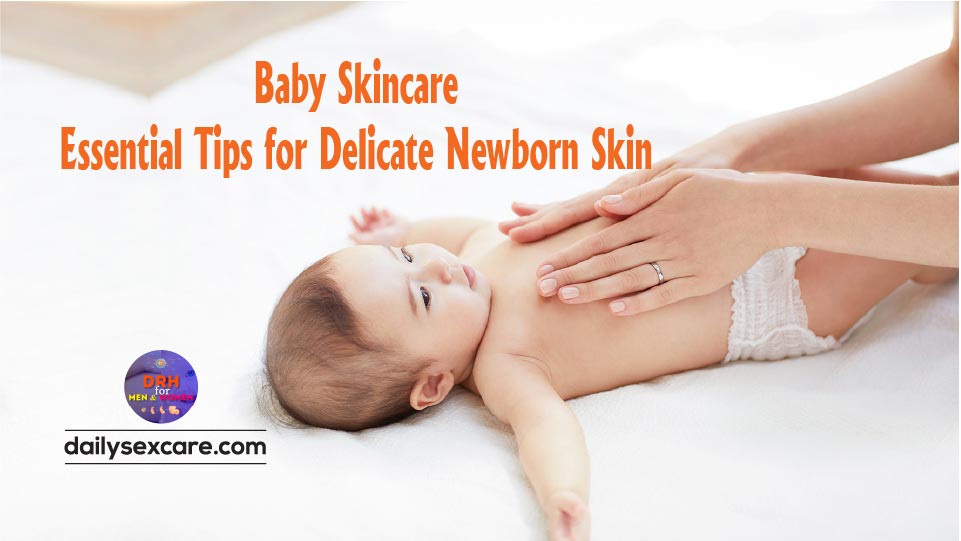 Baby Skincare Essential Tips for Delicate Newborn Skin