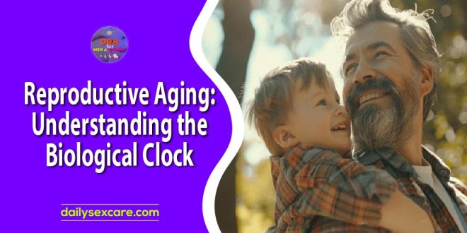 Reproductive Aging: Understanding the Biological Clock