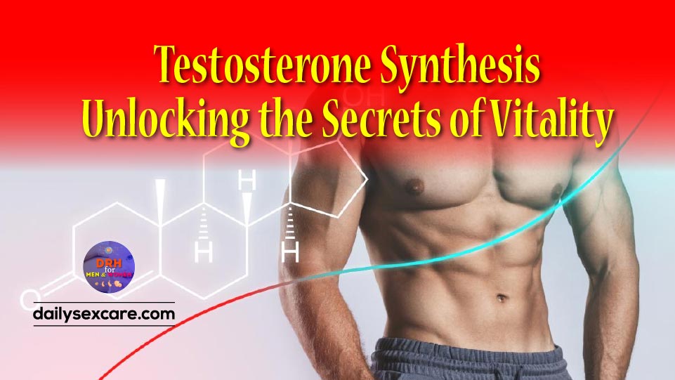 Testosterone Synthesis: Unlocking the Secrets of Vitality